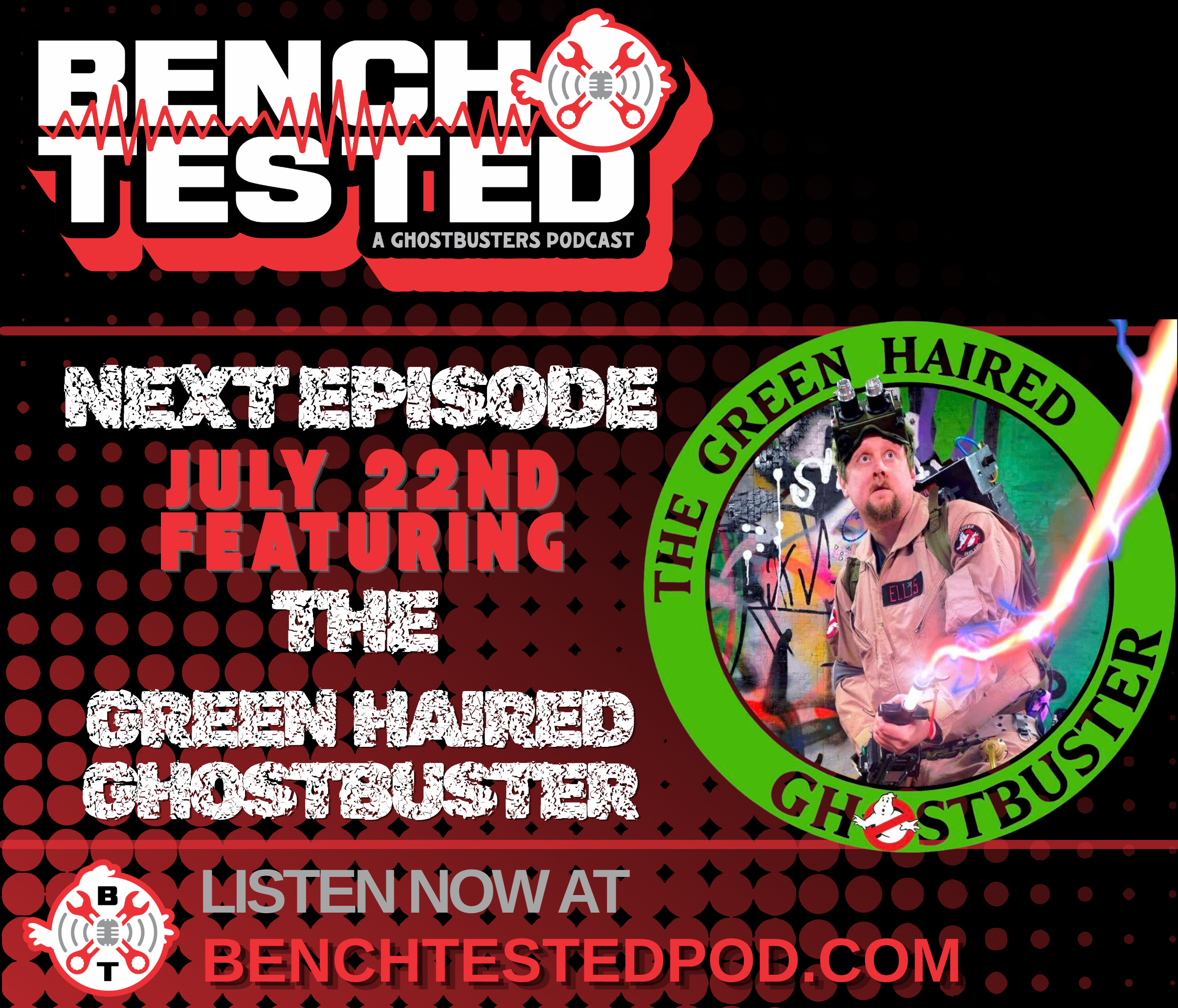 Bench Tested next episode July 22 featuring The Green Haired Ghostbuster